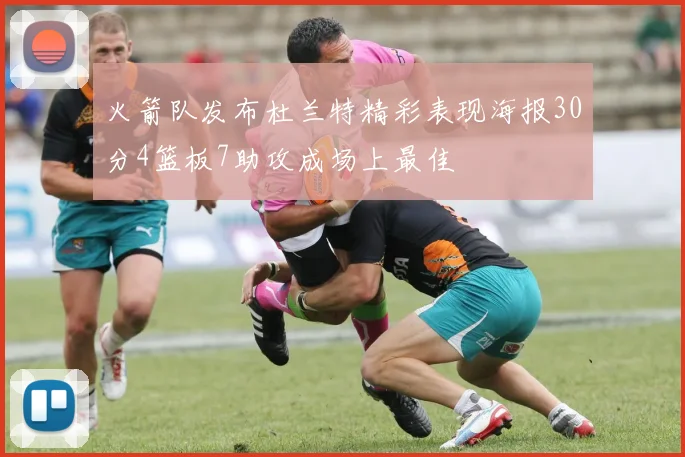 火箭队发布杜兰特精彩表现海报30分4篮板7助攻成场上最佳