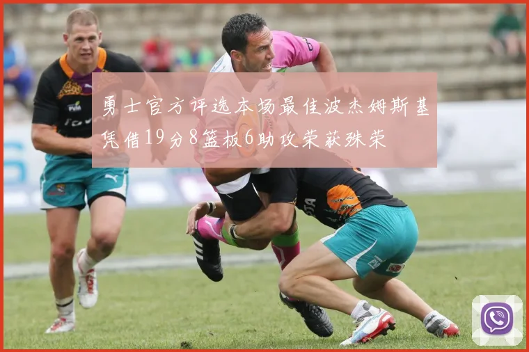 勇士官方评选本场最佳波杰姆斯基凭借19分8篮板6助攻荣获殊荣