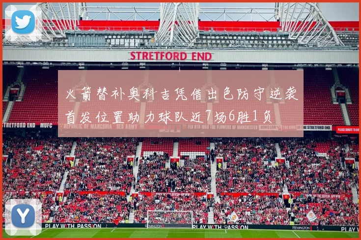 火箭替补奥科吉凭借出色防守逆袭首发位置助力球队近7场6胜1负